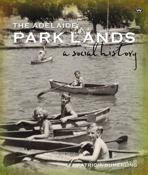 Bernard Whimpress reviews &#039;The Adelaide Park Lands: A Social History&#039; by Patricia Sumerling
