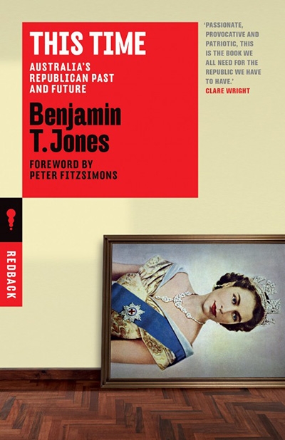 Billy Griffiths reviews &#039;This Time: Australia’s republican past and future&#039; by Benjamin T. Jones