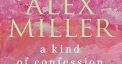 Brenda Walker reviews 'A Kind of Confession: The writer’s private world' by Alex Miller
