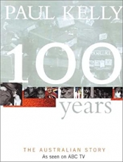 Robert Manne reviews '100 Years: The Australian story' by Paul Kelly