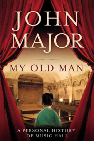 John Rickard reviews &#039;My Old Man: A personal history of music hall&#039; by John Major