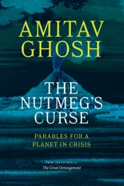 Killian Quigley reviews 'The Nutmeg’s Curse: Parables for a planet in crisis' by Amitav Ghosh