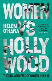 Felicity Chaplin reviews 'Women vs Hollywood: The fall and rise of women in film' by Helen O’Hara