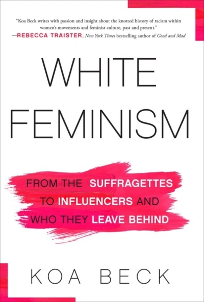 Megan Clement reviews &#039;White Feminism: From the suffragettes to influencers and who they leave behind&#039; by Koa Beck