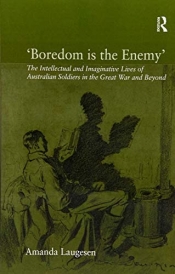 Craig Wilcox reviews 'Boredom is the Enemy: The Intellectual and Imaginative Lives of Australian Soldiers in the Great War and Beyond' by Amanda Laugesen