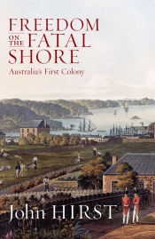 Peter Cochrane reviews 'Freedom On The Fatal Shore: Australia's first colony' by John Hirst