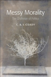 Tamas Pataki reviews 'Messy Morality: The Challenge of Politics' by C.A.J. Coady