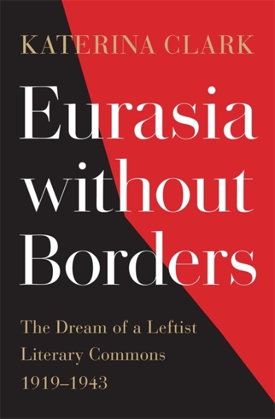 Nicholas Jose reviews &#039;Eurasia without Borders: The dream of a leftist literary commons 1919–1943&#039; by Katerina Clark