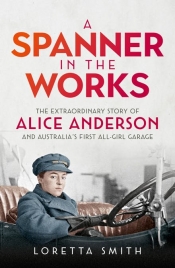 Sharon Verghis reviews 'A Spanner in the Works: The extraordinary story of Alice Anderson and Australia’s first all-girl garage' by Loretta Smith