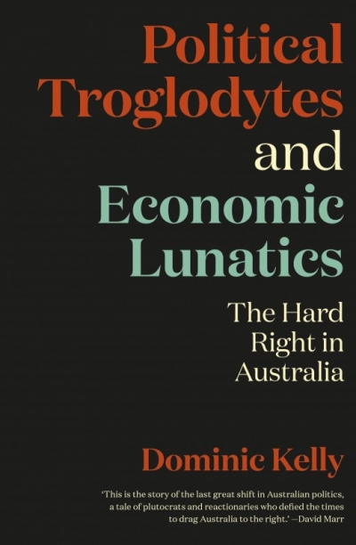 Andrew Broertjes reviews &#039;Political Troglodytes and Economic Lunatics&#039; by Dominic Kelly and &#039;Rise of the Right&#039; by Greg Barns