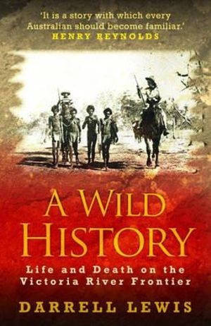 John Rickard reviews &#039;A Wild History: Life and death on the Victoria River frontier&#039; by Darrell Lewis