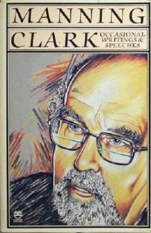 Stuart Macintyre reviews &#039;Occasional Writings and Speeches&#039; by Manning Clark