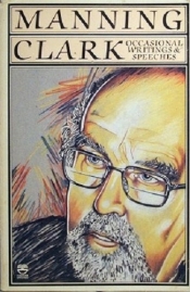 Stuart Macintyre reviews 'Occasional Writings and Speeches' by Manning Clark