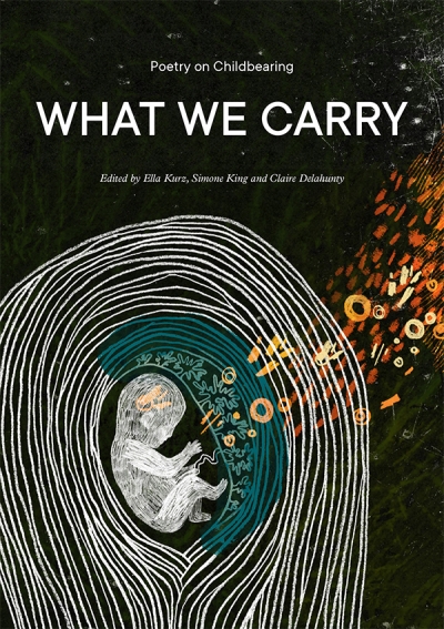 Jane Gibian reviews &#039;What We Carry: Poetry on childbearing&#039; edited by Ella Kurz, Simone King, and Claire Delahunty