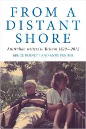 Ros Pesman reviews 'From a Distant Shore: Australian Writers in Britain 1820–2012' by Bruce Bennett and Anne Pender