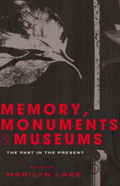 Paul Brunton reviews &#039;Memory, Monuments And Museums: The past in the present&#039; by Marilyn Lake (ed.)