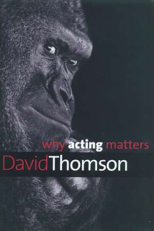 John Rickard reviews &#039;Why Acting Matters&#039; by David Thomson and &#039;Great Shakespeare Actors&#039; by Stanley Wells