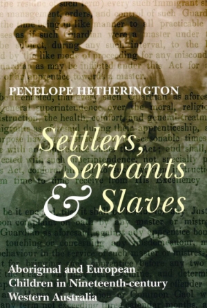 Peggy Brock reviews &#039;Settlers, Servants &amp; Slaves: Aboriginal and European children in nineteenth-century Western Australia&#039; by Penelope Hetherington
