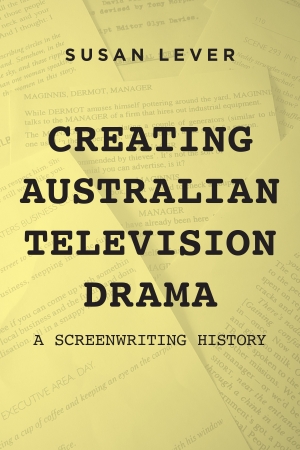 Moya Costello reviews &#039;Creating Australian Television Drama: A screenwriting history&#039; by Susan Lever