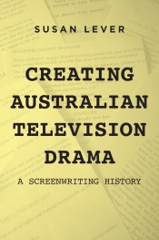 Moya Costello reviews 'Creating Australian Television Drama: A screenwriting history' by Susan Lever
