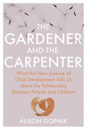 Tim Smartt reviews 'The Gardener and the Carpenter: What the new science of child development tells us about the relationship between parents and children' by Alison Gopnik