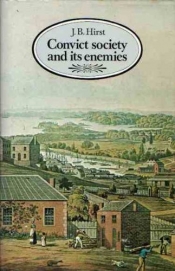 John Ritchie reviews 'Convict Society and its enemies' by J.B. Hirst