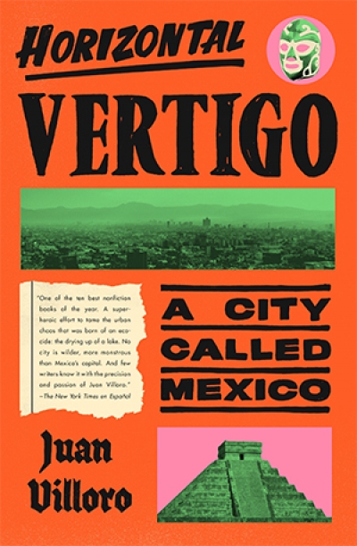 Gabriel García Ochoa reviews &#039;Horizontal Vertigo: A city called Mexico&#039; by Juan Villoro, translated by Alfred MacAdam