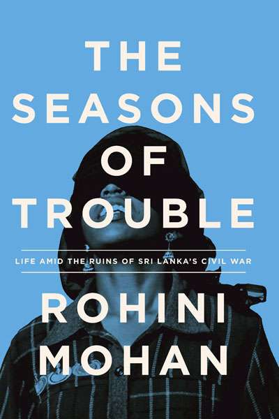 Emily Howie reviews &#039;The Seasons of Trouble: Life amid the ruins of Sri Lanka&#039;s civil war&#039; by Rohini Mohan