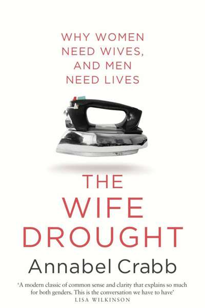 Jessica Au reviews &#039;The Wife Drought: Why women need wives, and men need lives&#039; by Annabel Crabb