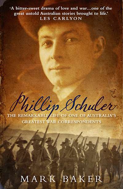 Kevin Foster reviews &#039;Phillip Schuler: The remarkable life of one of Australia’s greatest war correspondents&#039; by Mark Baker