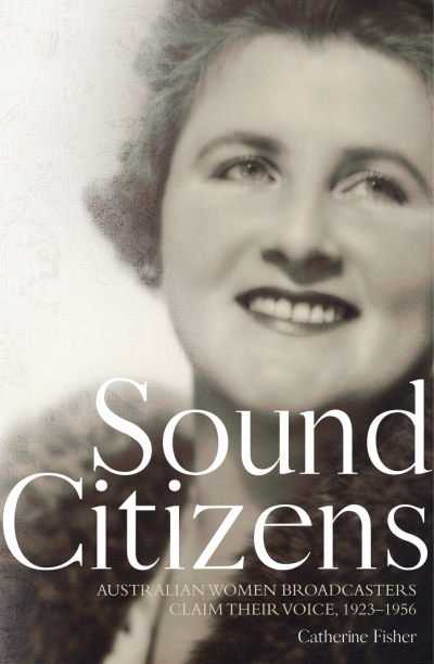 Yves Rees reviews &#039;Sound Citizens: Australian women broadcasters claim their voice, 1923-1956&#039; by Catherine Fisher