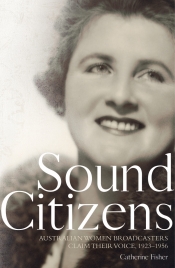 Yves Rees reviews 'Sound Citizens: Australian women broadcasters claim their voice, 1923-1956' by Catherine Fisher