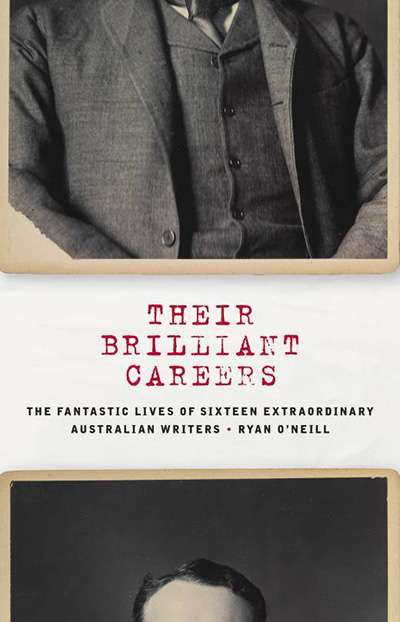 David Thomas Henry Wright reviews &#039;Their brilliant careers: The fantastic lives of sixteen extraordinary Australian writers&#039; by Ryan O&#039;Neill