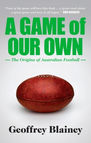 Brent Crosswell reviews &#039;A Game of Our Own: The origins of Australian football&#039; by Geoffrey Blainey