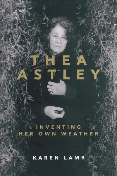Kerryn Goldsworthy reviews &#039;Thea Astley&#039; by Karen Lamb