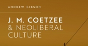 Sue Kossew reviews 'J.M. Coetzee and Neoliberal Culture' by Andrew Gibson