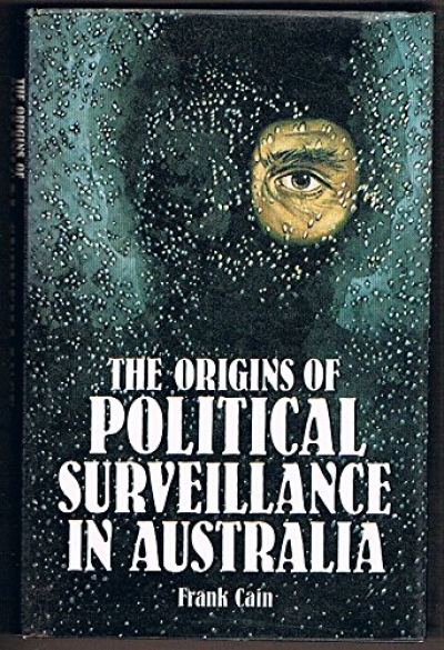 Alex Sheppard reviews &#039;The Origins of Political Surveillance in Australia&#039; by Frank Cain