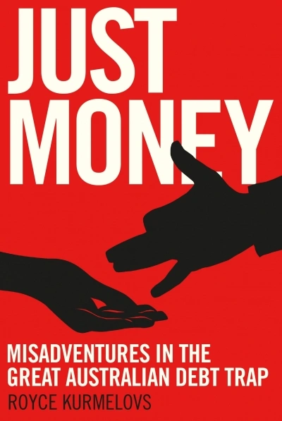 Kurt Johnson reviews &#039;Just Money: Misadventures in the great Australian debt trap&#039; by Royce Kurmelovs