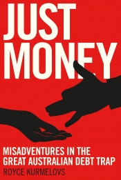 Kurt Johnson reviews 'Just Money: Misadventures in the great Australian debt trap' by Royce Kurmelovs