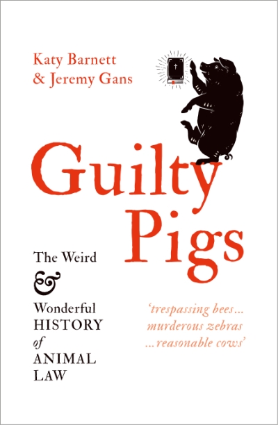 Sophie Riley reviews &#039;Guilty Pigs: The weird and wonderful history of animal law&#039; by Katy Barnett and Jeremy Gans