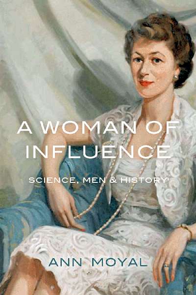 Susan Magarey reviews &#039;A Woman of Influence: Science, men and history&#039; by Ann Moyal