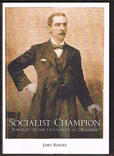 Grant Bailey reviews ‘Socialist Champion: Portrait of the gentleman as crusader’ by John Barnes
