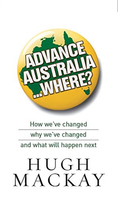 Lyndon Megarrity reviews &#039;Advance Australia... Where? How we&#039;ve changed, why we&#039;ve changed, and what will happen next&#039; by Hugh Mackay