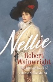 Ian Dickson reviews 'Nellie: The life and loves of Dame Nellie Melba' by Robert Wainwright