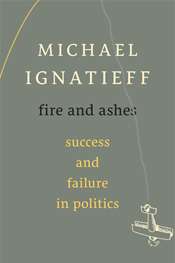 Glyn Davis reviews 'Fire and Ashes: Success and failure in politics' by Michael Ignatieff