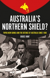 Seumas Spark reviews 'Australia’s Northern Shield? Papua New Guinea and the defence of Australia since 1880' by Bruce Hunt