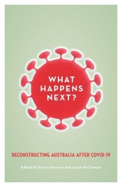 Morag Fraser reviews 'What Happens Next? Reconstructing Australia after Covid-19' edited by Emma Dawson and Janet McCalman and 'Upturn: A better normal after Covid-19' edited by Tanya Plibersek