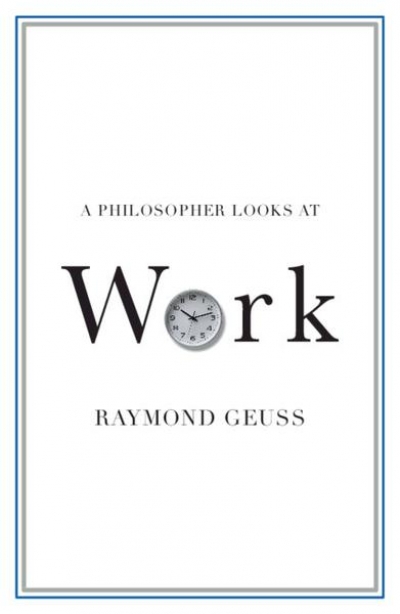 Nicholas H. Smith reviews &#039;A Philosopher Looks at Work&#039; by Raymond Geuss