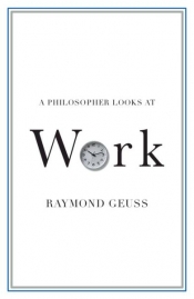 Nicholas H. Smith reviews 'A Philosopher Looks at Work' by Raymond Geuss