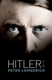 Philip Dwyer reviews 'Hitler: A Life' by Peter Longerich, translated by Jeremy Noakes and Lesley Sharpe